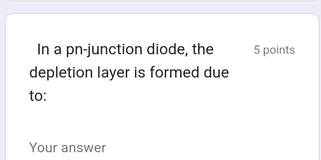 In a pn-junction diode, the 5 points 
depletion layer is formed due 
to: 
Your answer