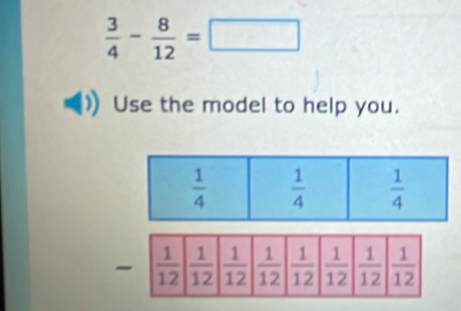  3/4 - 8/12 =□
Use the model to help you.