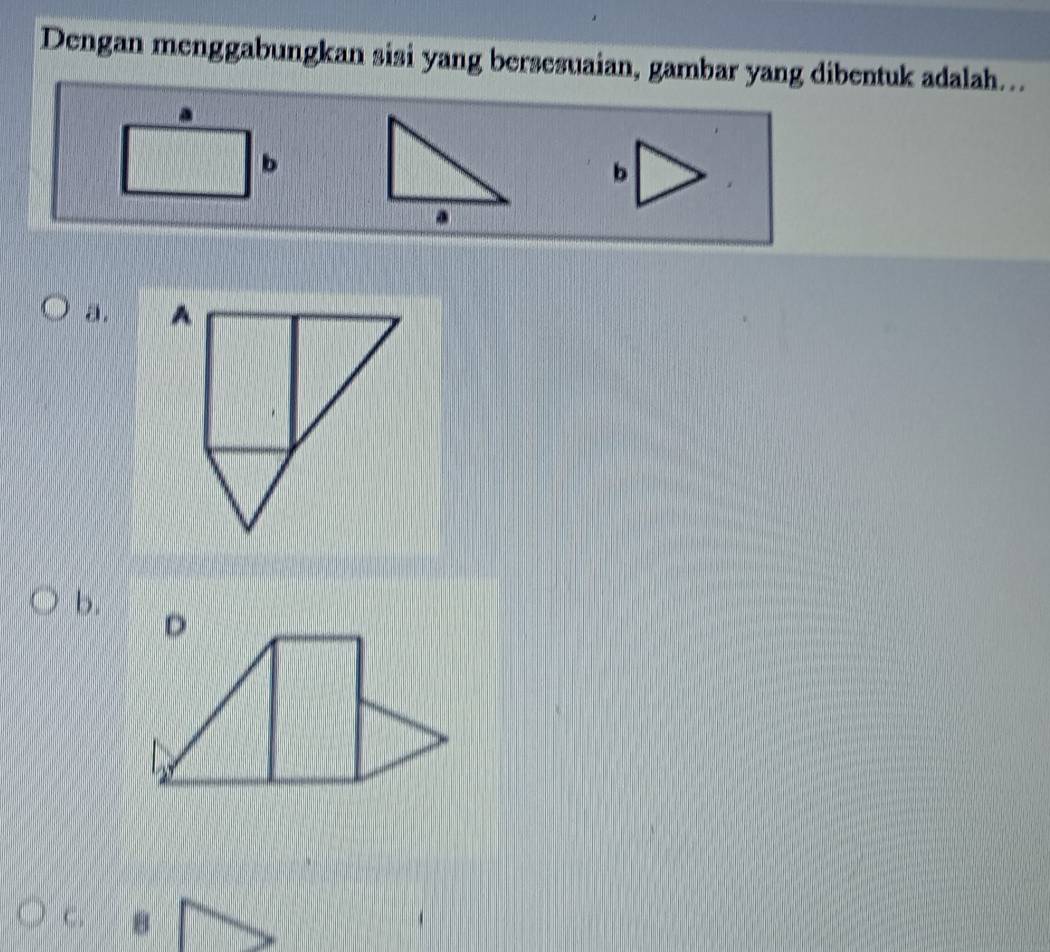 Dengan menggabungkan sisi yang bersesuaian, gambar yang dibentuk adalah….
b
b
a.
b.
C. 8