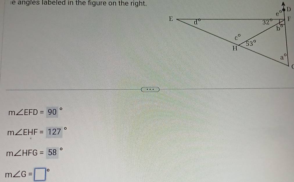 angles labeled in the figure on the right.
(
m∠ EFD=90°
m∠ EHF=127°
m∠ HFG=58°
m∠ G=□°