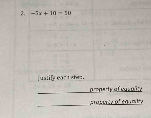 -5x+10=50
Justify each step. 
_ 
property of equality 
_ 
property of equality