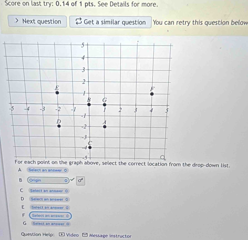 Score on last try: 0.14 of 1 pts. See Details for more.
Next question Geț a similar question You can retry this question below
For each point on the graph above, select the correct location from the drop-down list.
A Select an answer 0
B Origin 。 sigma^6
C Select an answer 
D Select an answer
E Select an answer
F Select an answer 0
G Select an answer 0
Question Help: 。 Video Message instructor