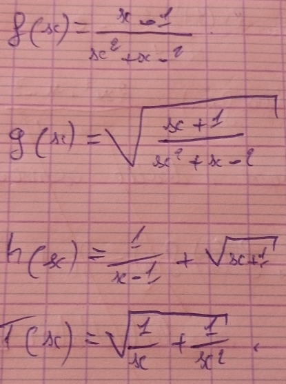 f(x)= (x-1)/xe^2+x-2 
g(x)=sqrt(frac x+1)x^2+x-2
h(x)= 1/x-1 +sqrt(x+1)
T(x)=sqrt(frac 1)x+ 1/x^2 ,