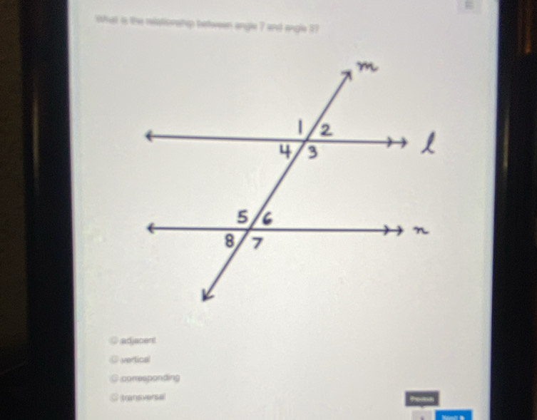 What is the miationshp between angle 7 and engle 37
adjacent
vertical
corresponding
tansvensel