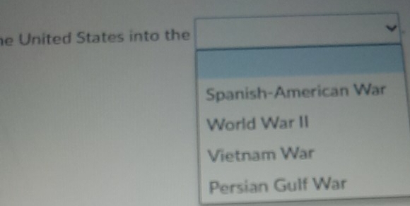 he United States into the
Spanish-American War
World War II
Vietnam War
Persian Gulf War