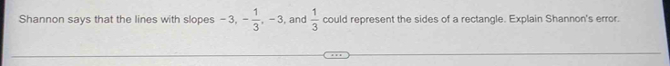 Shannon says that the lines with slopes -3, - 1/3 , -3 , and  1/3  could represent the sides of a rectangle. Explain Shannon's error.