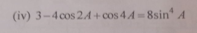 (iv) 3-4cos 2A+cos 4A=8sin^4A