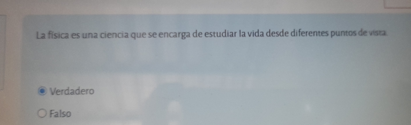 La física es una ciencia que se encarga de estudiar la vida desde diferentes puntos de vista.
Verdadero
Falso