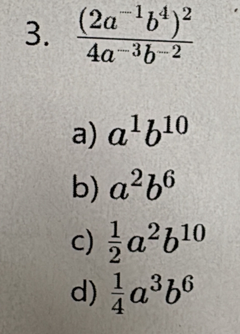 a^1b^(10)
b) a^2b^6
c)  1/2 a^2b^(10)
d)  1/4 a^3b^6