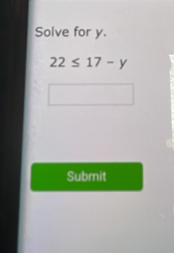 Solve for y.
22≤ 17-y
Submit