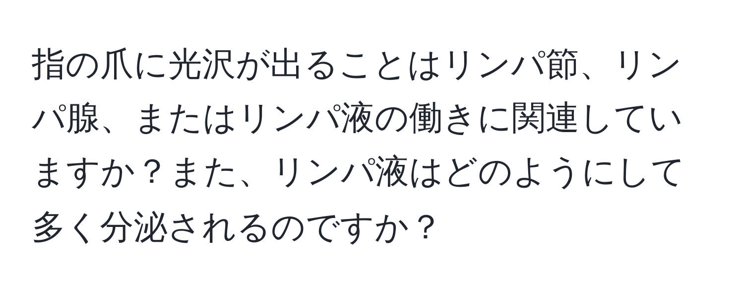 指の爪に光沢が出ることはリンパ節、リンパ腺、またはリンパ液の働きに関連していますか？また、リンパ液はどのようにして多く分泌されるのですか？