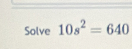 Solve 10s^2=640