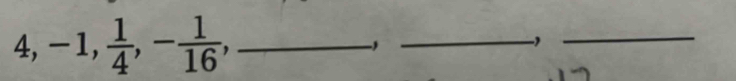 4, -1,  1/4 , - 1/16 
- 
_-1_