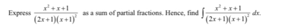 Express frac x^2+x+1(2x+1)(x+1)^2 as a sum of partial fractions. Hence, find ∈t frac x^2+x+1(2x+1)(x+1)^2dx.