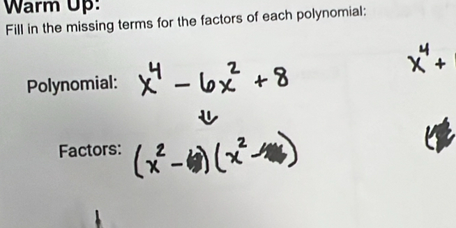 Warm Up: 
Fill in the missing terms for the factors of each polynomial: 
Polynomial: 
Factors: