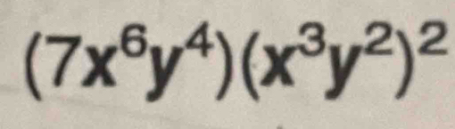 (7x^6y^4)(x^3y^2)^2