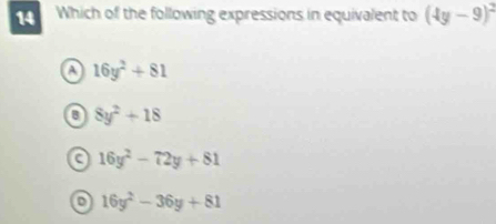 Which of the following expressions in equivalent to (4y-9)^2
16y^2+81
8y^2+18
a 16y^2-72y+81
o 16y^2-36y+81