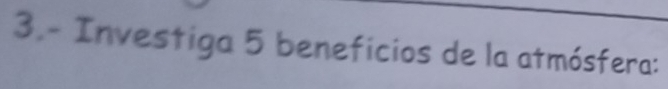 3.- Investiga 5 beneficios de la atmósfera: