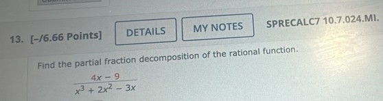 DETAILS MY NOTES SPRECALC7 10.7.024.MI. 
Find the partial fraction decomposition of the rational function.
 (4x-9)/x^3+2x^2-3x 