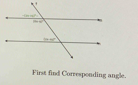 First find Corresponding angle.