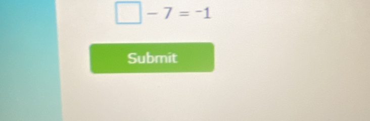 □ -7=-1
Submit