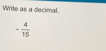 Write as a decimal.
- 4/15 