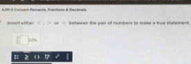 4 01-2 Convert Percents. Fractions & Decimals 
Insert either , or = between the pair of numbers to make a true statement.
 2/3 □ cm