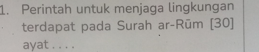 Perintah untuk menjaga lingkungan 
terdapat pada Surah ar-Rūm [ 30 ] 
ayat 。.。·