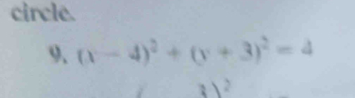 circle. 
9、 (x-4)^2+(y+3)^2=4
2