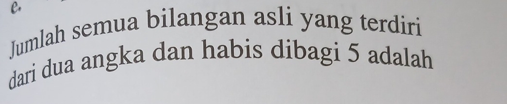 Jumlah semua bilangan asli yang terdiri 
dari dua angka dan habis dibagi 5 adalah