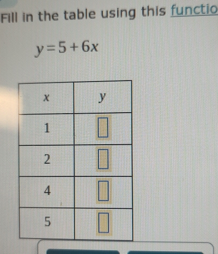 Fill in the table using this functio
y=5+6x