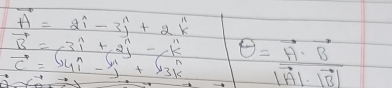 vector A=2i-3j^(11)+2k^(11)
vector B=3vector i+2vector j-k
vector c=frac 64^n-y^2_33+63k^n θ =frac vector A· vector B|vector A|· |vector B|