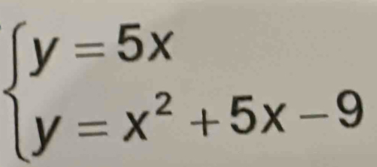 beginarrayl y=5x y=x^2+5x-9endarray.