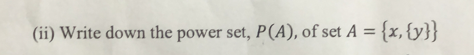 (ii) Write down the power set, P(A) , ofset A= x, y 