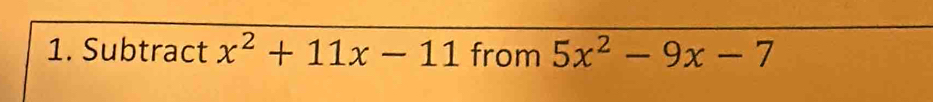 Subtract x^2+11x-11 from 5x^2-9x-7