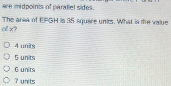 are midpoints of parallel sides.
The area of EFGH is 35 square units. What is the value
of x?
4 units
5 units
6 units
7 units