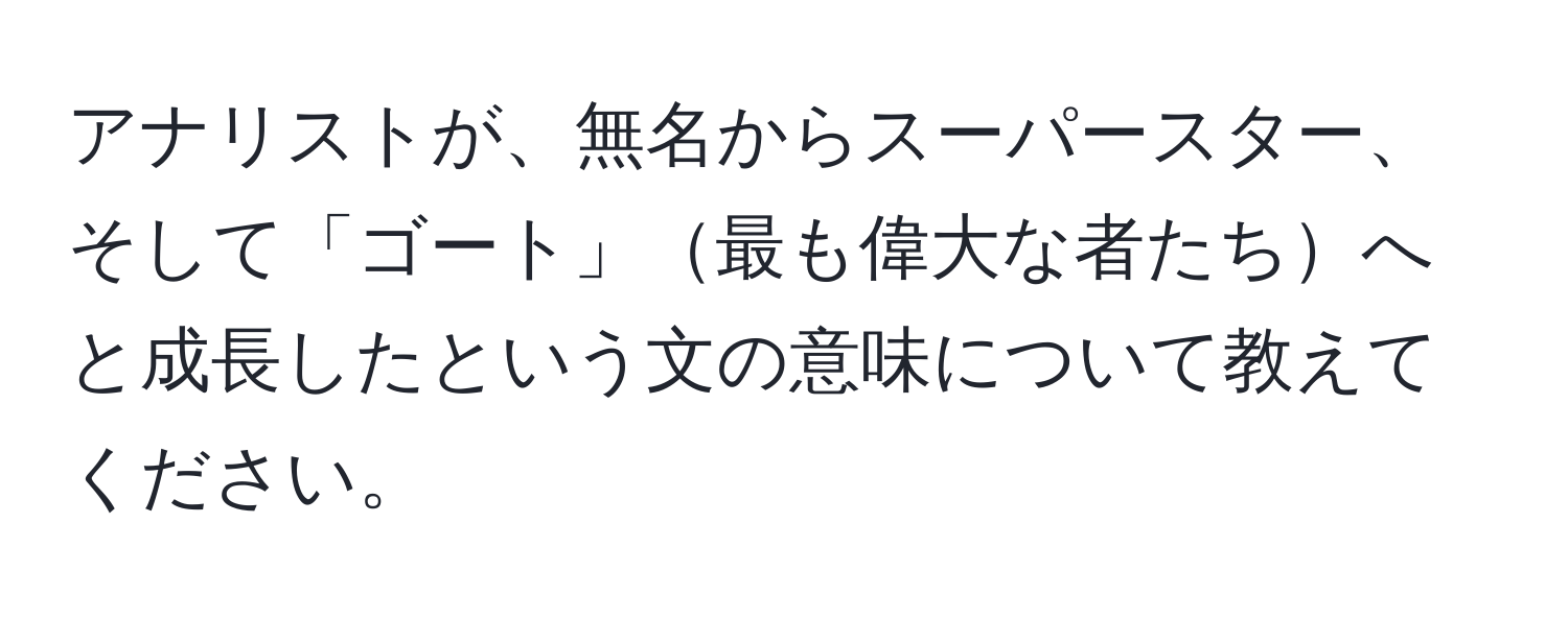 アナリストが、無名からスーパースター、そして「ゴート」最も偉大な者たちへと成長したという文の意味について教えてください。