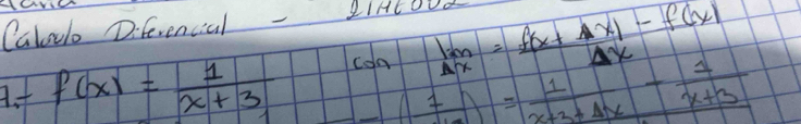 Cabulo Diferencal - 11HtOL
A. f f(x)= 1/x+3  con limlimits _Delta x= (f(x+Delta x)-f(x))/Delta x 
-( 1/x )= 1/x+3+Delta x - 1/x+3 