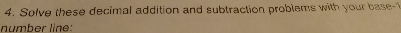 Solve these decimal addition and subtraction problems with your base -1
number line: