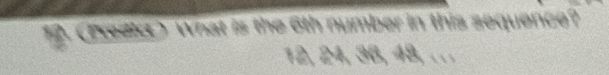 (Predic) What is the 6th number in this sequence?
12, 24, 36, 48, . . .