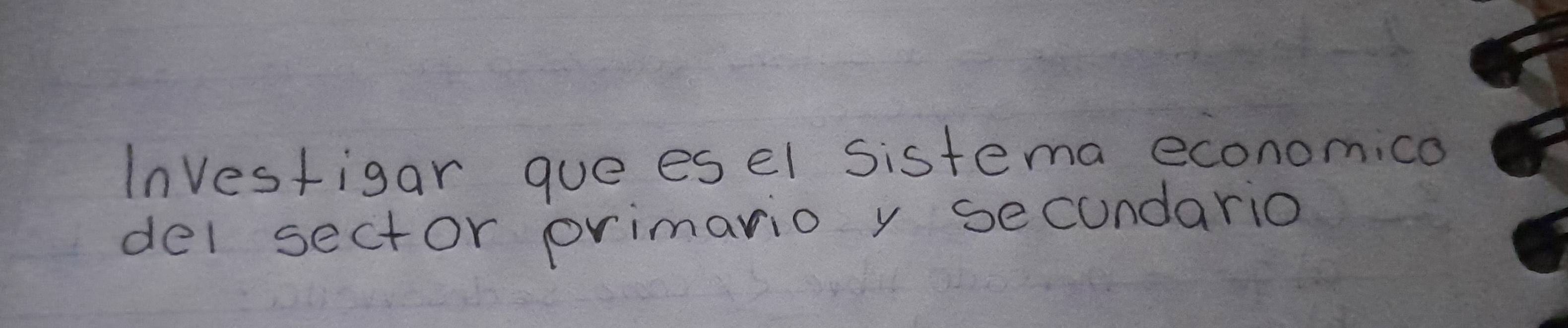 Investigar que esel sistema economica 
del sector primario y secundario