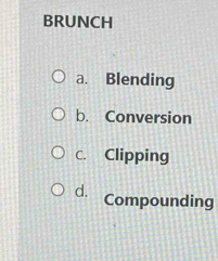 BRUNCH
a. Blending
b. Conversion
C. Clipping
d. Compounding