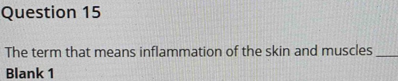 The term that means inflammation of the skin and muscles_ 
Blank 1