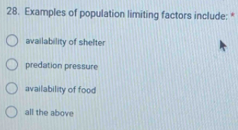 Examples of population limiting factors include: *
availability of shelter
predation pressure
availability of food
all the above