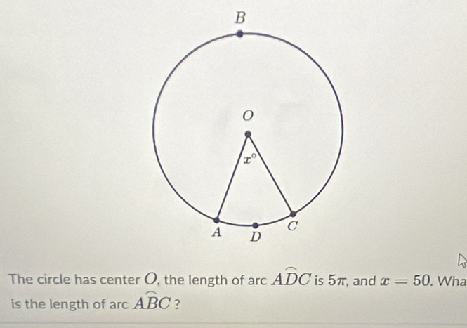 The circle has center O, the length of arc Awidehat DC is 5π, and x=50. Wha
is the length of arc Awidehat BC ?