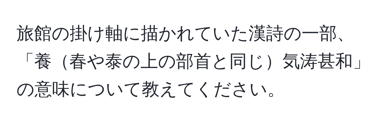 旅館の掛け軸に描かれていた漢詩の一部、「養春や泰の上の部首と同じ気涛甚和」の意味について教えてください。