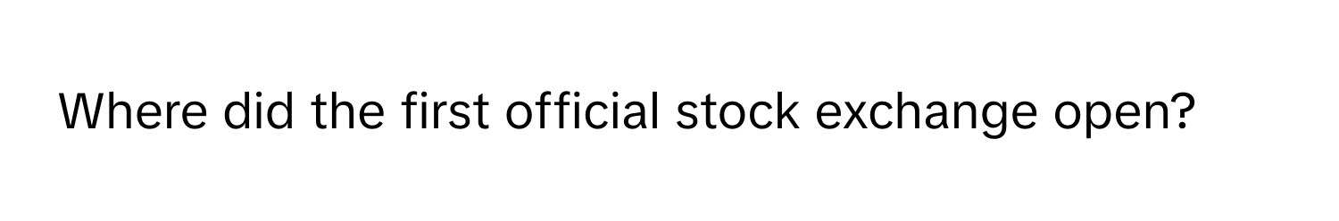 Where did the first official stock exchange open?