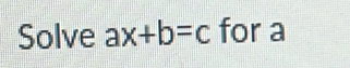 Solve ax+b=c for a