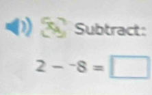 Subtract:
2-^-8=□