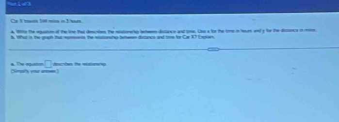 al3 
Che V twns 14 min in 3/nm. 
4. Wite the equation of the line that descmbes the sationerig between distance and tme. Uise x for the time in hour and y for the distance in mitm. 
b. What in the graph that rpmeents, the relatershp between distanca and tie for Car 17 Explain. 
a. The oqustom □ 
(Sirmly your arn)